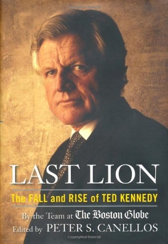 Last Lion The Fall And Rise Of Ted Kennedy By The Team Of The Boston Globe